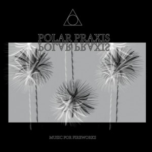 Polar Praxis - Music For Fireworks-500x500